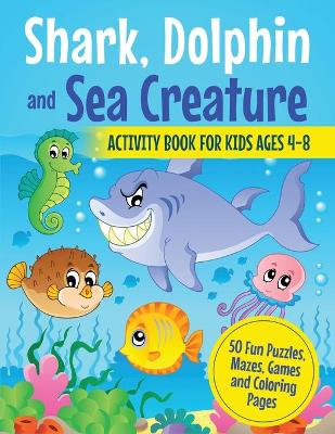 Book cover for Shark, Dolphin and Sea Creature Activity Book for Kids Ages 4-8
