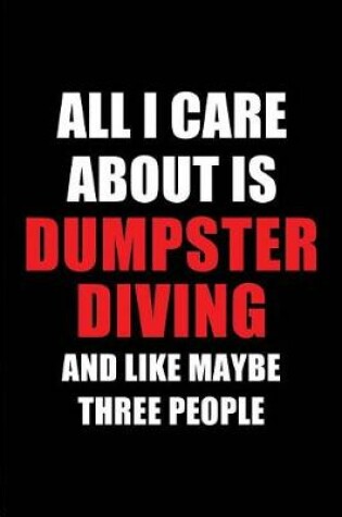 Cover of All I Care about Is Dumpster Diving and Like Maybe Three People