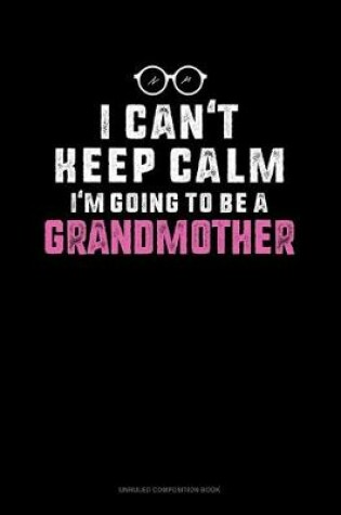 Cover of I Can't Keep Calm I'm Going To Be A Grandmother