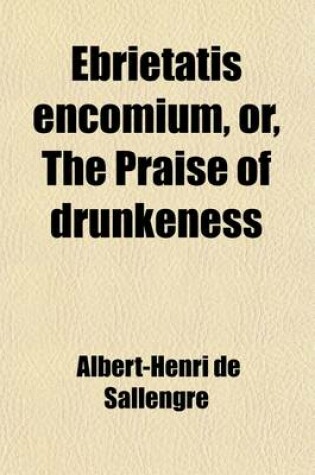 Cover of Ebrietatis Encomium, Or, the Praise of Drunkeness