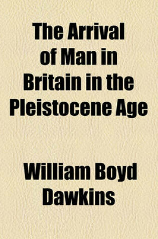 Cover of The Arrival of Man in Britain in the Pleistocene Age