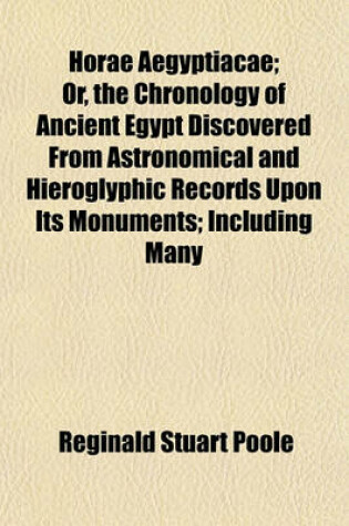 Cover of Horae Aegyptiacae; Or, the Chronology of Ancient Egypt Discovered from Astronomical and Hieroglyphic Records Upon Its Monuments; Including Many