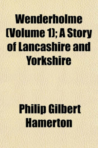 Cover of Wenderholme (Volume 1); A Story of Lancashire and Yorkshire