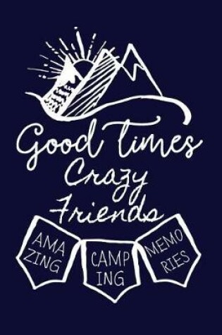 Cover of Good times and Crazy Friends Amazing Camping Memories