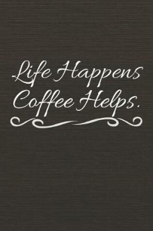 Cover of Life Happens Coffee Helps