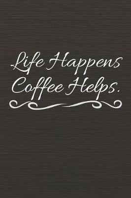 Book cover for Life Happens Coffee Helps