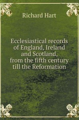 Cover of Ecclesiastical records of England, Ireland and Scotland, from the fifth century till the Reformation