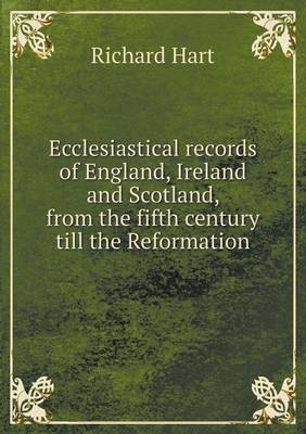 Book cover for Ecclesiastical records of England, Ireland and Scotland, from the fifth century till the Reformation