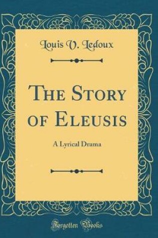 Cover of The Story of Eleusis: A Lyrical Drama (Classic Reprint)