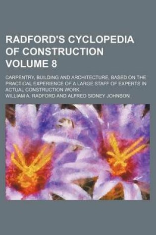 Cover of Radford's Cyclopedia of Construction Volume 8; Carpentry, Building and Architecture, Based on the Practical Experience of a Large Staff of Experts in Actual Construction Work