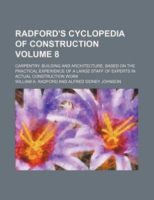 Book cover for Radford's Cyclopedia of Construction Volume 8; Carpentry, Building and Architecture, Based on the Practical Experience of a Large Staff of Experts in Actual Construction Work