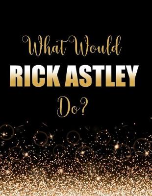 Book cover for What Would Rick Astley Do?