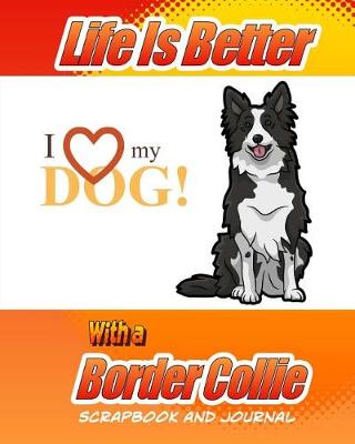 Book cover for Life Is Better With A Border Collie Scrapbook and Journal