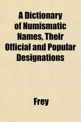 Cover of A Dictionary of Numismatic Names, Their Official and Popular Designations