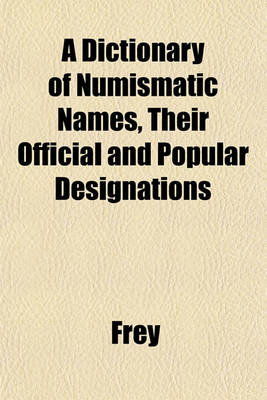 Book cover for A Dictionary of Numismatic Names, Their Official and Popular Designations