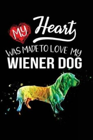 Cover of My Heart Was Made To Love My Wiener Dog