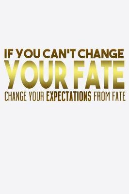 Book cover for If You Can't Change Your Fate Change Your Expectations From Fate