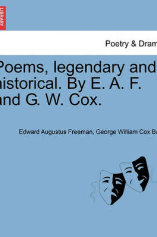 Cover of Poems, Legendary and Historical. by E. A. F. and G. W. Cox.