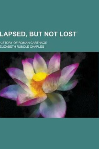 Cover of Lapsed, But Not Lost; A Story of Roman Carthage