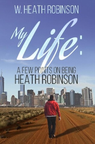 Cover of My Life: A Few Points on Being Heath Robinson