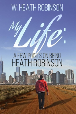 Book cover for My Life: A Few Points on Being Heath Robinson