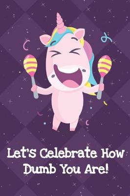 Book cover for Lets Celebrate How Dumb You Are