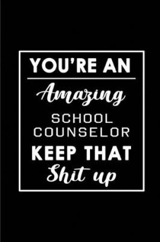 Cover of You're An Amazing School Counselor. Keep That Shit Up.