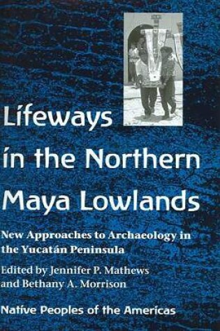 Cover of Lifeways in the Northern Maya Lowlands