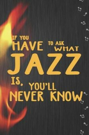 Cover of If You Have To Ask What Jazz Is, You'll Never Know