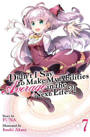 Cover of Didn't I Say to Make My Abilities Average in the Next Life?! (Light Novel) Vol. 7