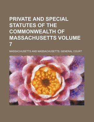 Book cover for Private and Special Statutes of the Commonwealth of Massachusetts Volume 7