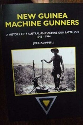 Cover of New Guinea Machine Gunners: A History of 7 Australian Machine Gun Battalion 1942-1944