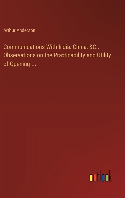Book cover for Communications With India, China, &C., Observations on the Practicability and Utility of Opening ...