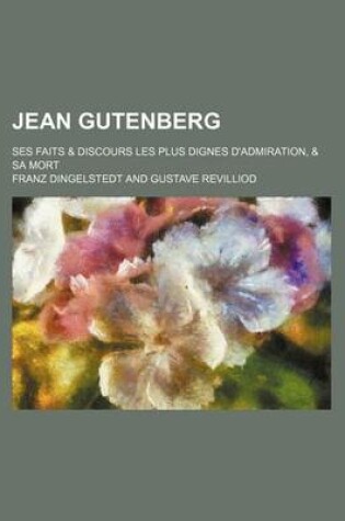 Cover of Jean Gutenberg; Ses Faits & Discours Les Plus Dignes D'Admiration, & Sa Mort