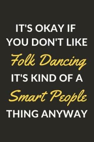 Cover of It's Okay If You Don't Like Folk Dancing It's Kind Of A Smart People Thing Anyway