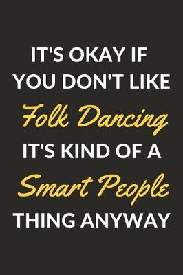 Book cover for It's Okay If You Don't Like Folk Dancing It's Kind Of A Smart People Thing Anyway