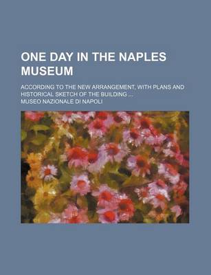 Book cover for One Day in the Naples Museum; According to the New Arrangement, with Plans and Historical Sketch of the Building