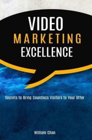 Cover of Video Marketing Excellence: Secrets to Bring Countless Visitors to Your Offer