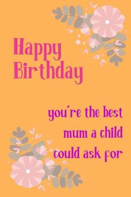 Book cover for Happy Birthday, You're the Best Mum a Child