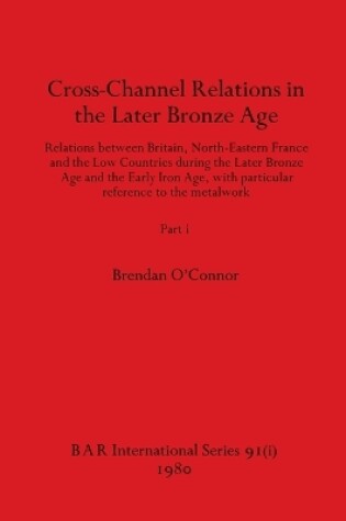 Cover of Cross-Channel Relations in the Later Bronze Age, Part i