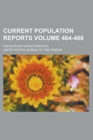Cover of Current Population Reports; Population Characteristics Volume 464-468