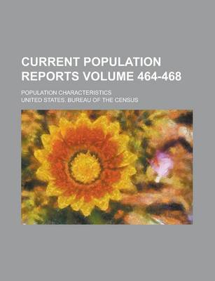 Book cover for Current Population Reports; Population Characteristics Volume 464-468