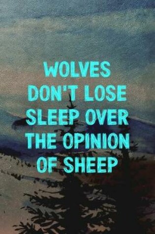 Cover of Wolves Don't Lose Sleep Over The Opinion Of Sheep