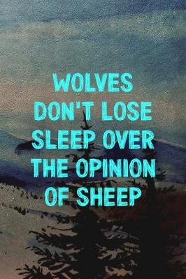 Book cover for Wolves Don't Lose Sleep Over The Opinion Of Sheep