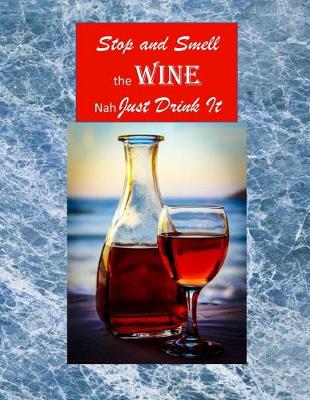 Book cover for Stop and Smell the WINE Nah Just Drink It