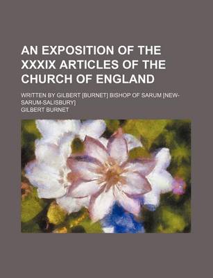 Book cover for An Exposition of the XXXIX Articles of the Church of England; Written by Gilbert [Burnet] Bishop of Sarum [New-Sarum-Salisbury]