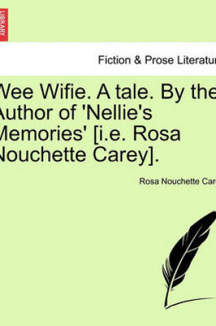 Cover of Wee Wifie. a Tale. by the Author of 'Nellie's Memories' [I.E. Rosa Nouchette Carey].