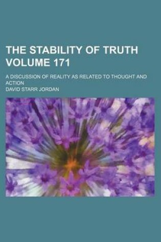 Cover of The Stability of Truth; A Discussion of Reality as Related to Thought and Action Volume 171