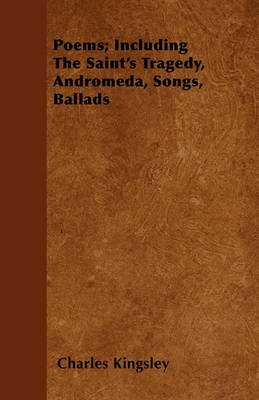 Book cover for Poems; Including The Saint's Tragedy, Andromeda, Songs, Ballads