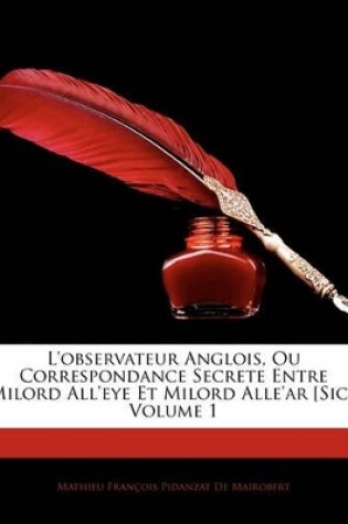 Cover of L'Observateur Anglois, Ou Correspondance Secrete Entre Milord All'eye Et Milord Alle'ar [Sic], Volume 1